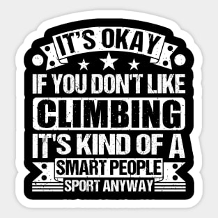 It's Okay If You Don't Like Climbing It's Kind Of A Smart People Sports Anyway Climbing Lover Sticker